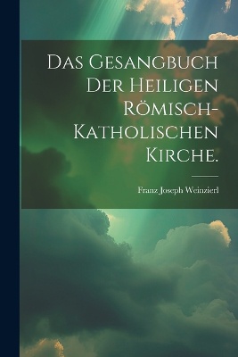 Das Gesangbuch der heiligen römisch-katholischen Kirche.