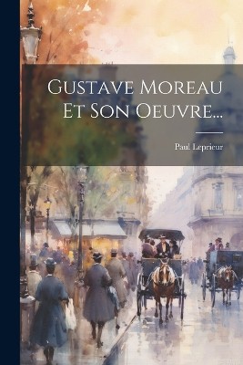 Gustave Moreau Et Son Oeuvre...