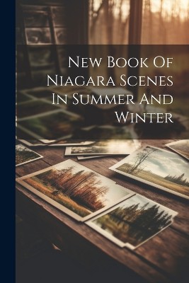 New Book Of Niagara Scenes In Summer And Winter
