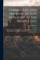 German Life And Manners As Seen In Saxony At The Present Day: With An Account Of Village Life--town Life--fashionable Life--married Life--school And U
