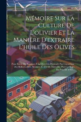 Mémoire Sur La Culture De L'olivier Et La Manière D'extraire L'huile Des Olives