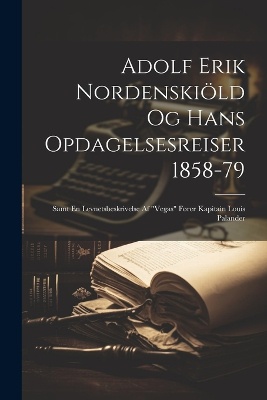 Adolf Erik Nordenskiöld Og Hans Opdagelsesreiser 1858-79