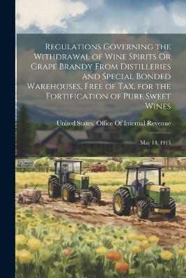 Regulations Governing the Withdrawal of Wine Spirits Or Grape Brandy From Distilleries and Special Bonded Warehouses, Free of Tax, for the Fortification of Pure Sweet Wines
