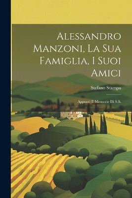 Alessandro Manzoni, La Sua Famiglia, I Suoi Amici