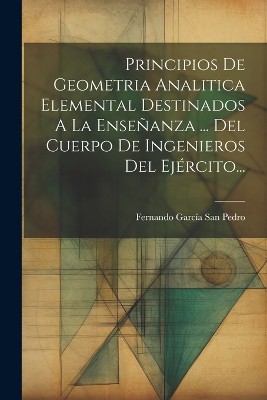 Principios De Geometria Analitica Elemental Destinados A La Enseñanza ... Del Cuerpo De Ingenieros Del Ejército...