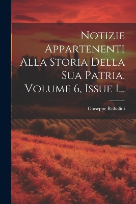 Notizie Appartenenti Alla Storia Della Sua Patria, Volume 6, Issue 1...