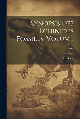 Synopsis Des Echinides Fossiles, Volume 1...