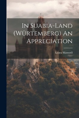 In Suabia-Land (W�rtemberg) An Appreciation