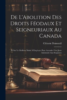 De L'Abolition Des Droits Féodaux Et Seigneuriaux Au Canada