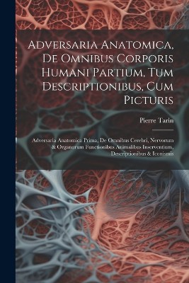Adversaria Anatomica, De Omnibus Corporis Humani Partium, Tum Descriptionibus, Cum Picturis