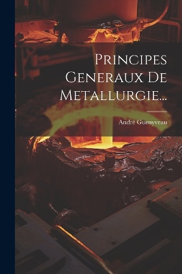 Principes Generaux De Metallurgie...