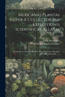 Mexicanas Plantas Nuper A Collectoribus Expeditionis Scientificae Allatas