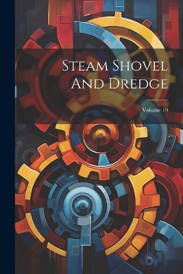 Steam Shovel And Dredge; Volume 19