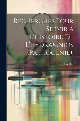 Recherches Pour Servir a L'histoire De L'hydramnios (Pathog�nie).