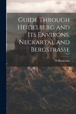 Guide Through Heidelberg and Its Environs, Neckartal and Bergstrasse