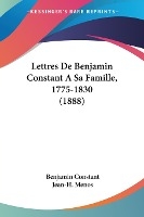 Lettres De Benjamin Constant A Sa Famille, 1775-1830 (1888)