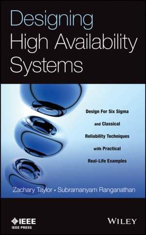 Designing High Availability Systems – Design for six Sigma and Classical Reliability Techniques with Practical Real–Life Examples