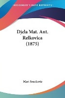 Djela Mat. Ant. Relkovica (1875)