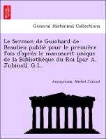 Le Sermon de Guichard de Beaulieu publie&#769; pour le premie&#768;re fois d'apre&#768;s le manuscrit unique de la Bibliothe&#768;que du Roi [par A. Jubinal]. G.L.