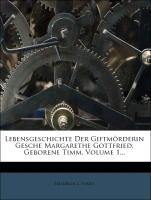 Lebensgeschichte der Giftmörderin Gesche Margarethe Gottfried, geborene Timm.