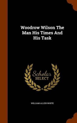 White, W: Woodrow Wilson The Man His Times And His Task