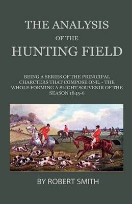 The Analysis Of The Hunting Field - Being A Series Of The Principal Characters That Compose One. The Whole Forming A Slight Souvenir Of The Season 1845-6