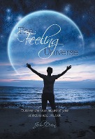 The Feeling Universe: Discover the true nature of your emotions and intuition.