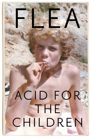 Acid For The Children - The Autobiography Of Flea, The Red Hot Chili Peppers Legend