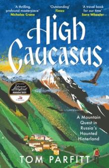 High caucasus : a mountain quest in russia’s haunted hinterland 