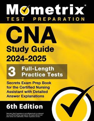 CNA Study Guide 2024-2025 - 3 Full-Length Practice Tests, Secrets Exam Prep Book for the Certified Nursing Assistant with Detailed Answer Explanations