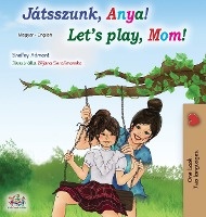 Let's play, Mom! (Hungarian English Bilingual Book)