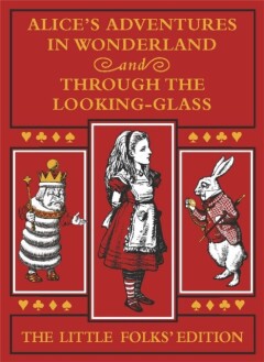 Alice's Adventures in Wonderland and Through the Looking-Glass: The Little Folks Edition 