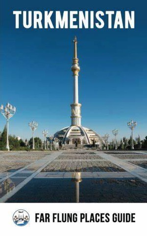 TURKMENISTAN FAR FLUNG PLACES TRAVEL GUIDE 