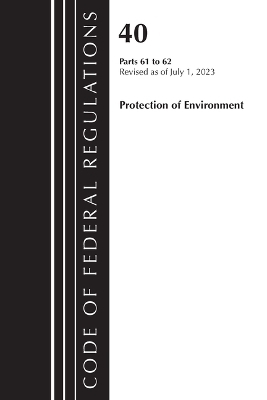 Code of Federal Regulations, Title 40 Protection of the Environment 61-62, Revised as of July 1, 2023