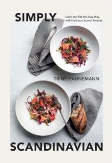 SIMPLY SCANDINAVIAN : COOK AND EAT THE EASY WAY, WITH DELICIOUS SCANDI RECIPES 