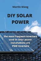 DIY Solar Power: The most frequent inverters used in solar power installations are PSW inverters