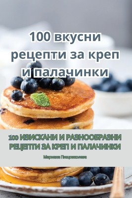 100 вкусни рецепти за креп и палачинки