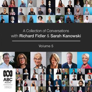 A Collection of Conversations with Richard Fidler and Sarah Kanowski Volume 5