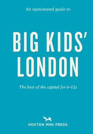 OPINIONATED GUIDE TO  BIG KIDS' LONDON (5-12 YEARS) 