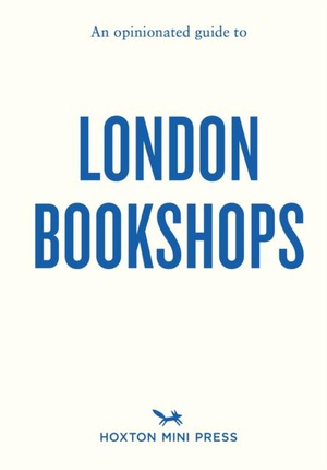 An opinionated guide to London Bookshops 