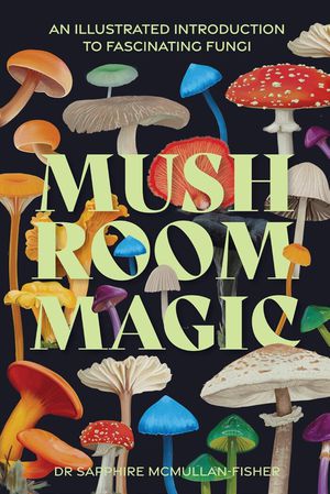 Mushroom magic: an illustrated introduction to fascinating fungi 