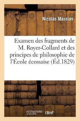 Examen Des Fragments de M. Royer-Collard Et Des Principes de Philosophie de l'�cole �cossaise