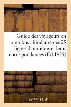 Guide Des Voyageurs En Omnibus : Itineraire Des 25 Lignes Et Leurs Correspondances Paris - Banlieue 
