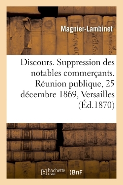 Discours Sur La Suppression Des Notables Commercants : Reunion Publique Du 25 Decembre 1869 A Versailles 