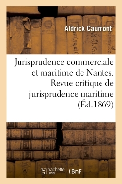 Jurisprudence Commerciale Et Maritime De Nantes. Revue Critique De Jurisprudence Maritime : Gens De Mer, Salaire, Dernier Voyage 