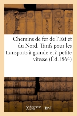 Chemins De Fer De L'est Et Du Nord. Tarifs Communs Pour Les Transports A Grande Et A Petite Vitesse : 5 Fevrier 1864 