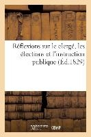 Réflexions Sur Le Clergé, Les Élections Et l'Instruction Publique