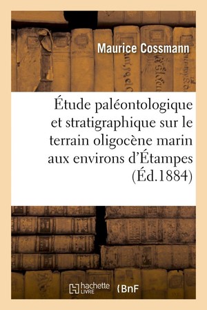 Etude Paleontologique Et Stratigraphique Sur Le Terrain Oligocene Marin Aux Environs D'etampes 