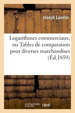 Logarithmes Commerciaux, Ou Tables De Comparaison Pour Diverses Marchandises Des Principaux - Pays D 