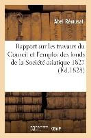 Rapport Sur Les Travaux Du Conseil Et l'Emploi Des Fonds de la Soci�t� Asiatique En 1827